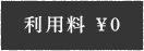 利用料 &yen;0
